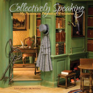 Title: Collectively Speaking: My Passionate Pursuit of Miniatures, Author: La Casa Fantom