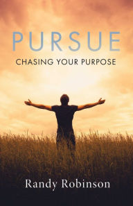 Title: Pursue: Chasing Your Purpose, Author: Randy Robinson