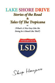 Title: Lake Shore Drive: Stories of the Road and Tales of the Tropicana, Author: Skip Haynes