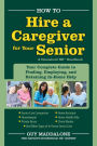 How to Hire a Caregiver for Your Senior: Your Complete Guide to Finding, Employing, And Retaining in-Home Help