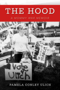 Title: The Hood: A Mommy War Memoir, Author: Pamela Conley Ulich