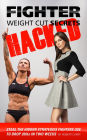 Fighter Weight Cut Secrets - Hacked: Steal the Hidden Strategies Fighters Use to Drop 20lbs in Two Weeks