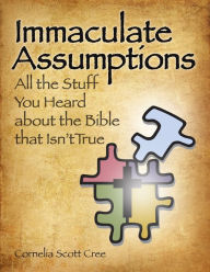 Title: Immaculate Assumptions: All the Stuff You Heard About the Bible That Isn't True, Author: Cornelia Scott Cree