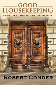 Title: Good Housekeeping: Computers, Coyotes, and Dust Bunnies, Author: Robert Conder