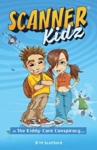 Title: Scanner Kidz: In the Kiddy-Care Conspiracy, Author: R M Scotford