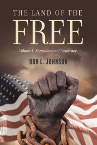 Title: The Land of the Free: Volume I Normalacies of Autocracy, Author: Ron L. Johnson