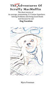 Title: The (Secret) Adventures of Scruffy MacMuffin: Dog Vacation, Author: Myra Freeman