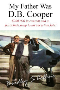 Title: My Father Was D.B. Cooper: An American Story, Author: Bradley S. Collins