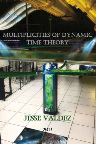 Title: Multiplicities of Dynamic Time Theory, Author: Jesse Valdez