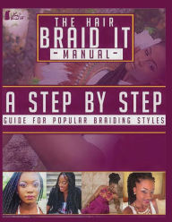 Title: The Hair Braid It Manual: A Step By Step Guide for Popular Braiding Hairstyles, Author: John Smiley & the Spiritual Voices