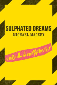 Title: Sulphated Dreams: A Novel of Manchester, Author: Michael Mackey