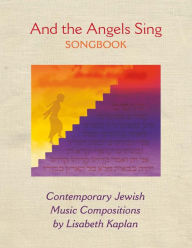 Title: And the Angels Sing Songbook: Contemporary Jewish Music Compositions, Author: Lisabeth Kaplan