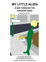 Title: My Little Alien: A Way Through the Asperger Maze, Author: Jennifer McCartney