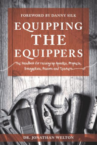 Title: Equipping the Equippers: Handbook for Raising Up Apostles, Prophets, Evangelists, Pastors, & Teacher, Author: Dr. Jonathan Welton