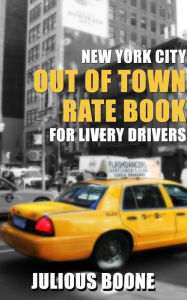 Title: New York City Out of Town Rate Book for Livery Drivers, Author: Julious Boone