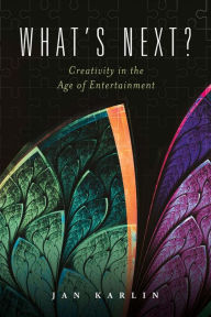 Title: What's Next?: Creativity in the Age of Entertainment, Author: Jan Karlin