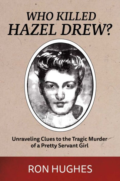 Who Killed Hazel Drew?: Unraveling Clues to the Tragic Murder of a Pretty Servant Girl