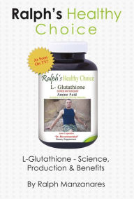 Title: Ralph's Healthy Choice: L-Glutathione - Science, Production & Benefits, Author: Jeff Dayton