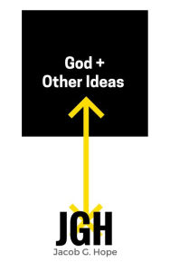 Title: God + Other Ideas: Poems in Four Acts, Author: Jacob G. Hope