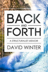 Title: Back and Forth: A Structuralist Memoir, Author: David Winter