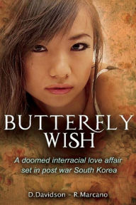 Title: Butterfly Wish: A Doomed Interracial Love Affair Set in Post War South Korea, Author: D. Davidson