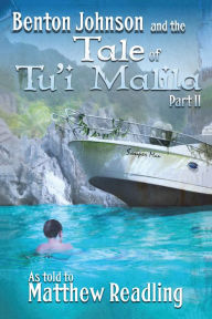 Title: Benton Johnson and the Tale of Tu'i Malila, Part II, Author: Matthew Readling