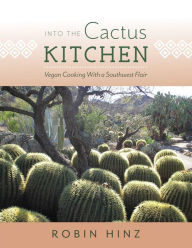 Title: Into the Cactus Kitchen: Vegan Cooking With a Southwest Flair, Author: Robin Hinz