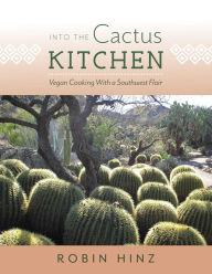 Title: Into the Cactus Kitchen: Vegan Cooking With a Southwest Flair, Author: Lazaro Reutilio