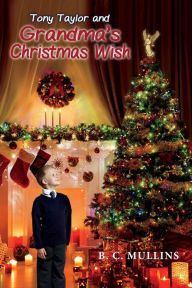 Title: Tony Taylor and Grandma's Christmas Wish, Author: B C Mullins