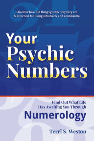 Title: Your Psychic Numbers: Find Out What Life Has Awaiting You Through Numerology, Author: Terri S. Weston