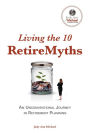 Living the 10 RetireMyths: An Unconventional Journey in Retirement Planning