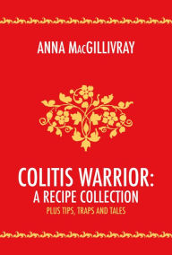 Title: Colitis Warrior: A Recipe Collection: Plus Tips, Traps and Tales, Author: Phil Campbell & the Bastard Sons