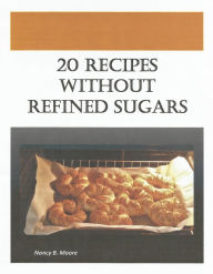 Title: 20 Recipes Without Refined Sugars, Author: Dick Lange