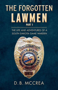 Title: The Forgotten Lawmen Part 1: The Life and Adventures of a South Dakota Game Warden, Author: Stript