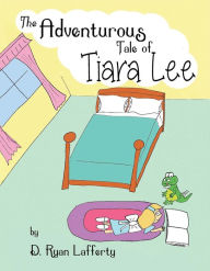 Title: The Adventurous Tale of Tiara Lee, Author: Ryan Lafferty