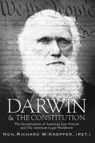 Title: Darwin & the Constitution: The Secularization of American Law Schools and the American Legal Worldview, Author: Richard W. Knepper