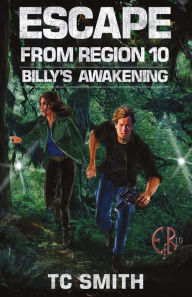 Title: Escape from Region 10: Billy's Awakening, Author: T C Smith