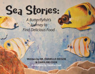 Title: Sea Stories: A Butterflyfish's Journey to Find Delicious Food, Author: Danielle Dixson