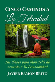 Title: CINCO CAMINOS A LA FELICIDAD: Las Claves Para Vivir Feliz De Acuerdo a Tu Personalidad, Author: Hester Schadee