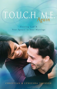 Title: T.O.U.C.H. M.E. Again: Pleasing God & Your Spouse in Your Marriage, Author: Christian Johnson