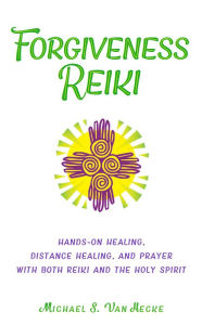 Title: Forgiveness Reiki: Hands-On Healing, Distance Healing and Prayer With Both Reiki & the Holy Spirit, Author: You-Jung Han