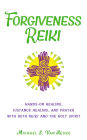 Forgiveness Reiki: Hands-On Healing, Distance Healing and Prayer With Both Reiki & the Holy Spirit