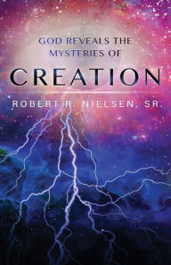 Title: God Reveals the Mysteries of Creation, Author: Robert Nielsen