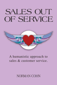 Title: Sales Out of Service: A Humanistic Approach to Sales and Customer Service, Author: Norman Cohn