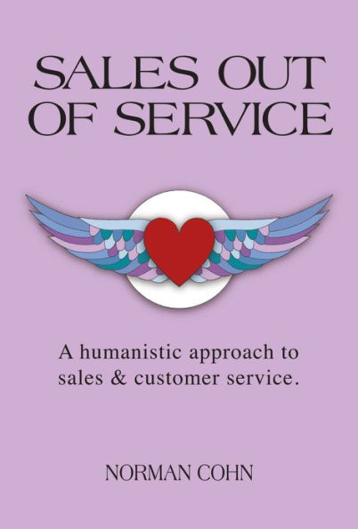 Sales Out of Service: A Humanistic Approach to Sales and Customer Service