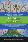 Let Your Tears Flow: Transforming the Transgenerational Trauma of Your Family Tree: Exploring Systemic Healing, Inherited Emotional Genealogy, Entanglements, Epigenetics & Body Focused Systemic Constellations