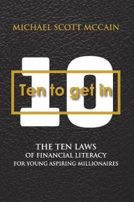 Title: 10 to Get In: The Ten Laws of Financial Literacy for Young Aspiring Millionaires, Author: George Henrique