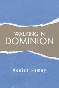 Title: Walking in Dominion, Author: Monica Ramey