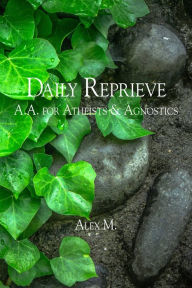 Title: Daily Reprieve: A.A. for Atheists and Agnostics, Author: Alex M.