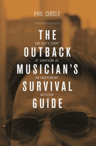 Title: The Outback Musician's Survival Guide: One Guy's Story of Surviving as an Independent Musician, Author: Deaf Fish